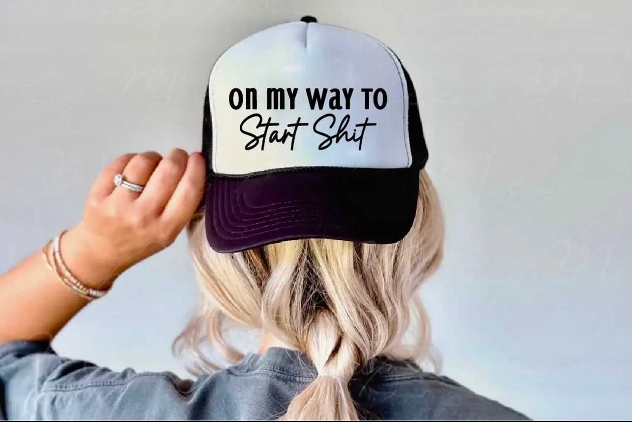 On My Way to Start Sh*t Trucker Hat